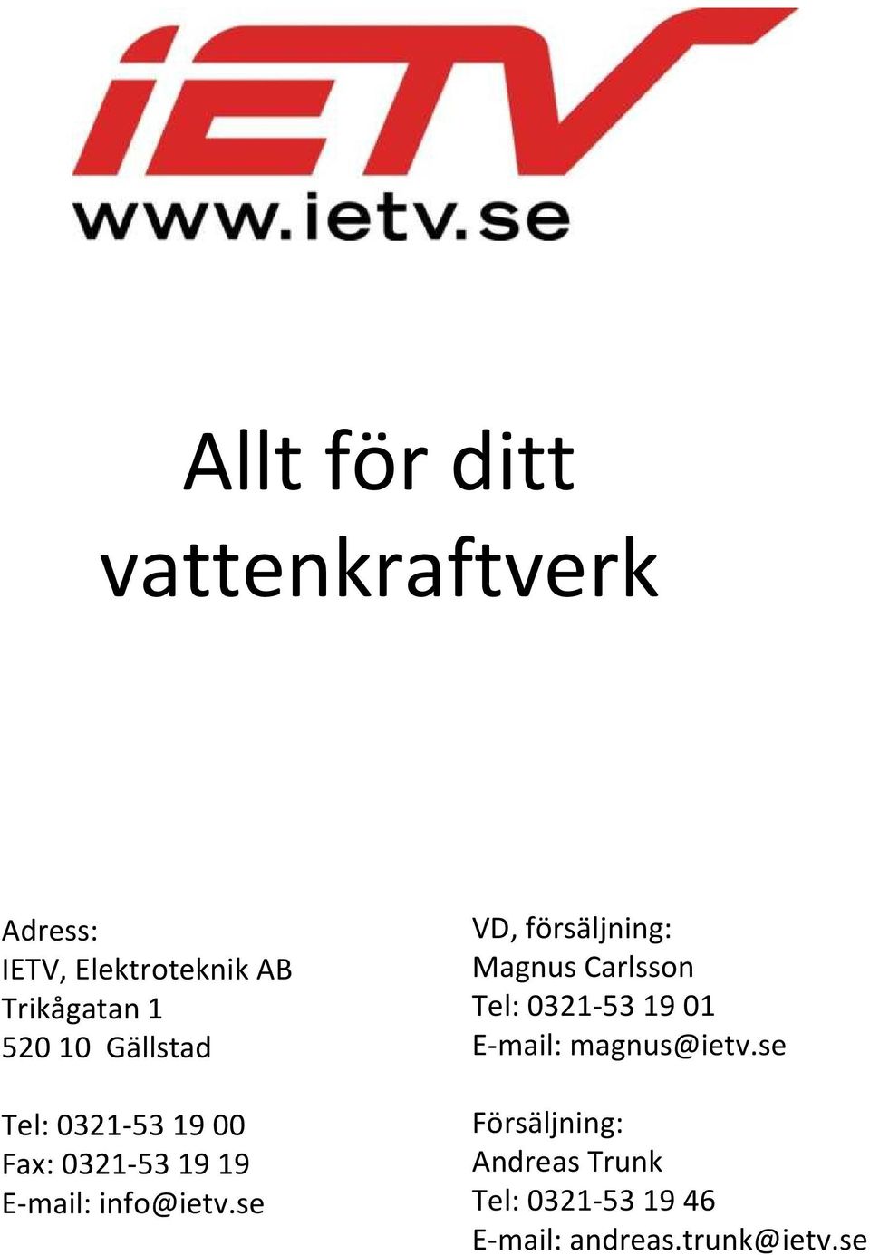 se VD, försäljning: Magnus Carlsson Tel: 0321-53 19 01 E-mail: magnus@ietv.