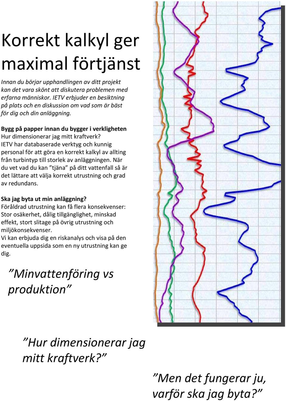 IETV har databaserade verktyg och kunnig personal för att göra en korrekt kalkyl av allting från turbintyp till storlek av anläggningen.