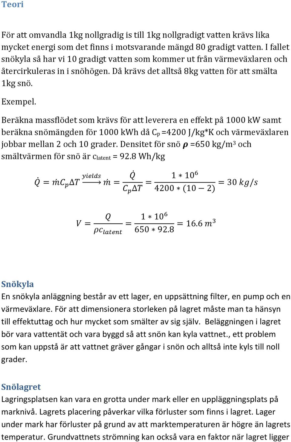 Beräkna massflödet som krävs för att leverera en effekt på 1000 kw samt beräkna snömängden för 1000 kwh då Cp =4200 J/kg*K och värmeväxlaren jobbar mellan 2 och 10 grader.