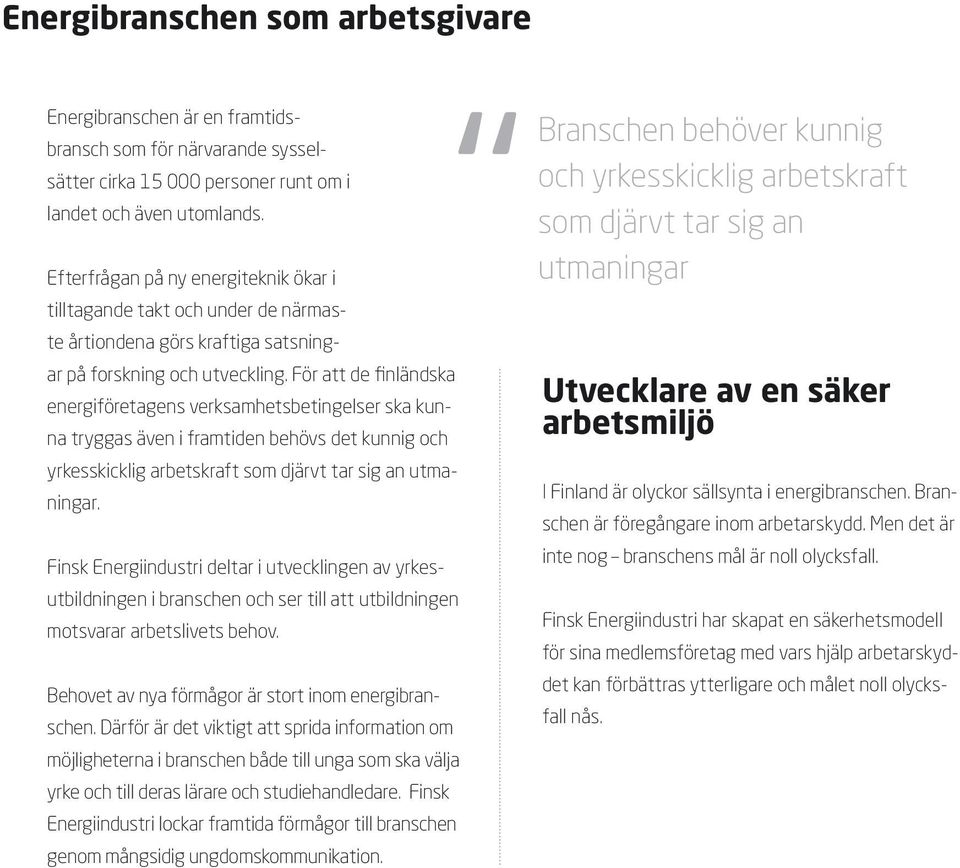 För att de finländska energiföretagens verksamhetsbetingelser ska kunna tryggas även i framtiden behövs det kunnig och yrkesskicklig arbetskraft som djärvt tar sig an utmaningar.