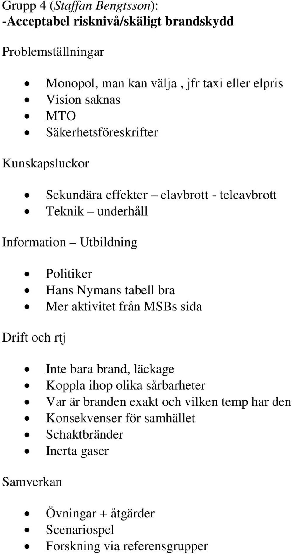 Nymans tabell bra Mer aktivitet från MSBs sida Drift och rtj Inte bara brand, läckage Koppla ihop olika sårbarheter Var är branden exakt