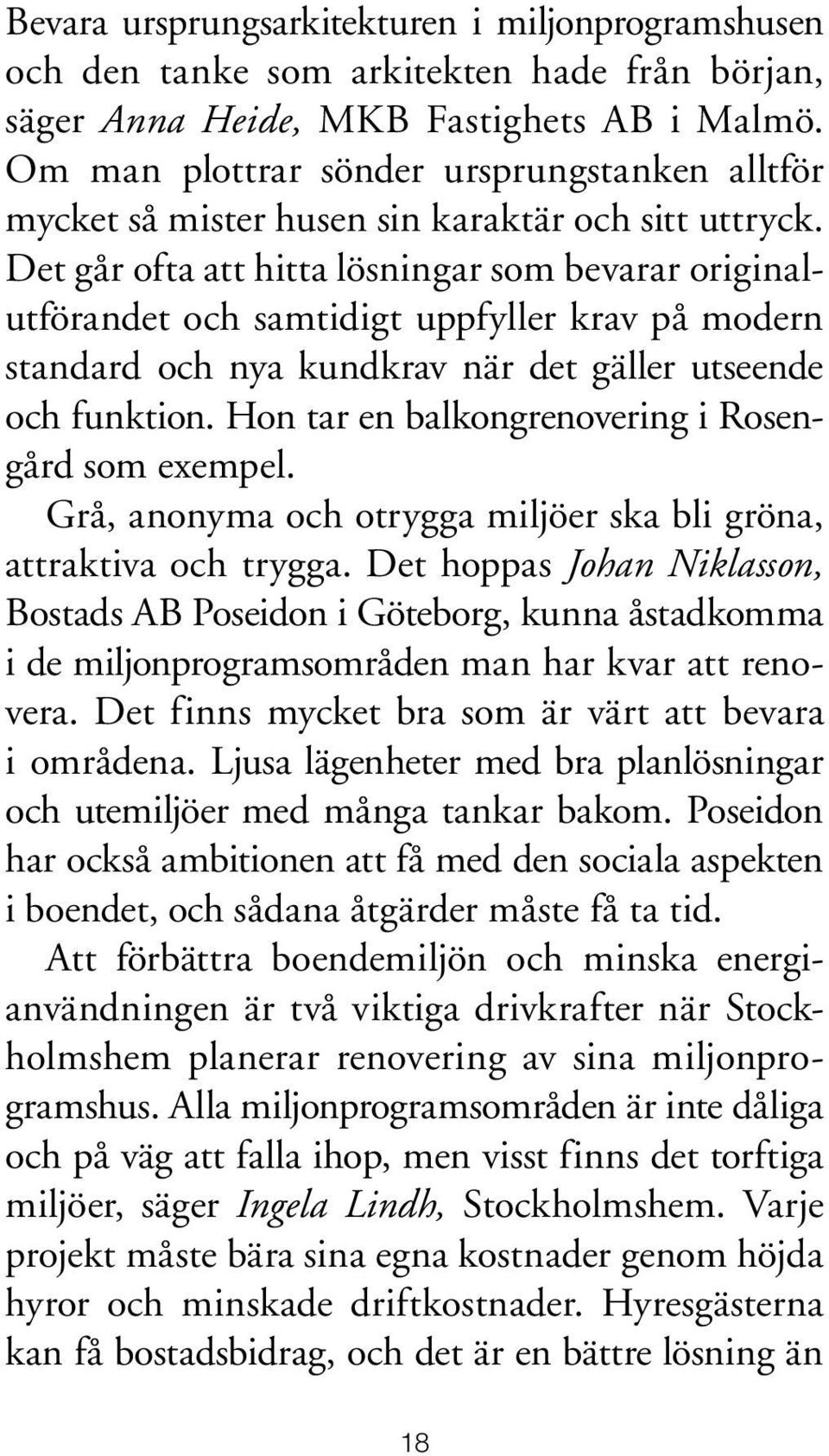 Det går ofta att hitta lösningar som bevarar originalutförandet och samtidigt uppfyller krav på modern standard och nya kundkrav när det gäller utseende och funktion.