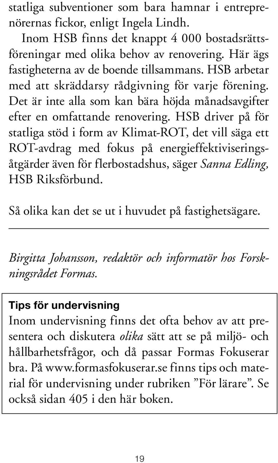 HSB driver på för statliga stöd i form av Klimat-ROT, det vill säga ett ROT-avdrag med fokus på energieffektiviseringsåtgärder även för flerbostadshus, säger Sanna Edling, HSB Riksförbund.