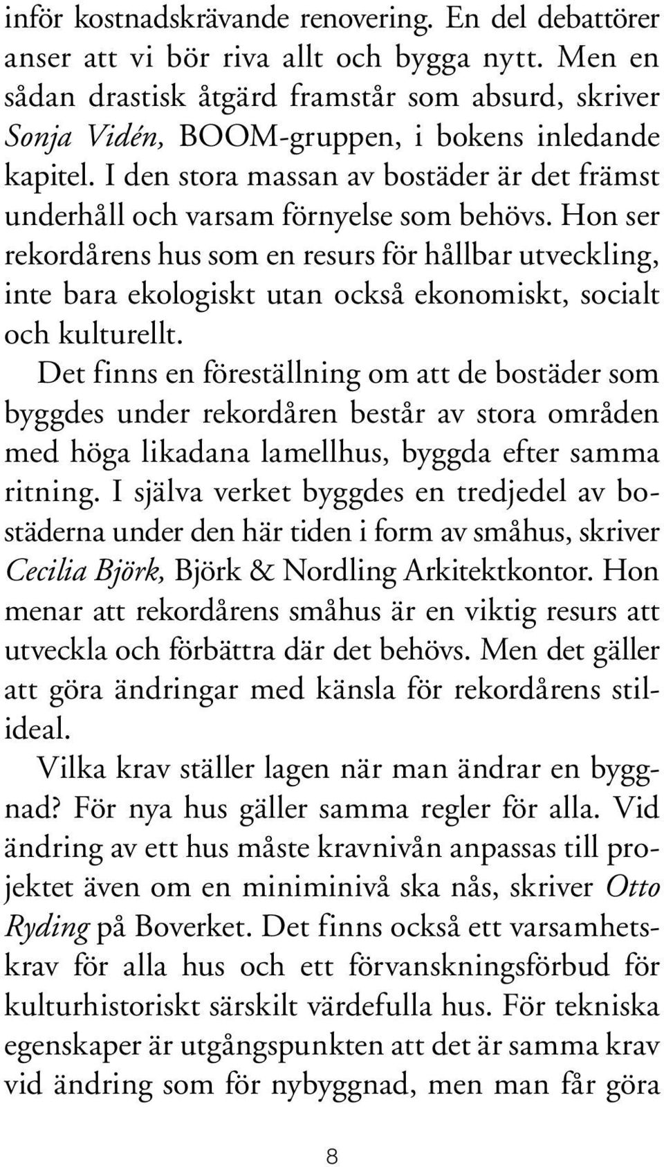 Hon ser rekordårens hus som en resurs för hållbar utveckling, inte bara ekologiskt utan också ekonomiskt, socialt och kulturellt.