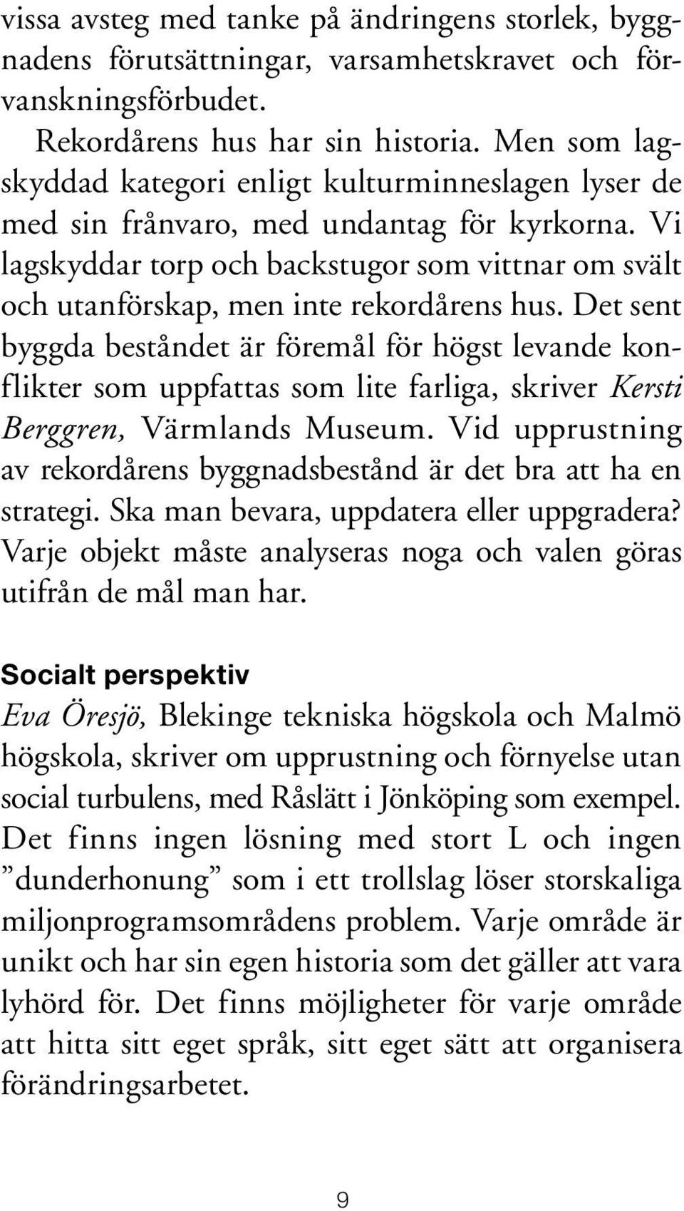 Vi lagskyddar torp och backstugor som vittnar om svält och utanförskap, men inte rekordårens hus.