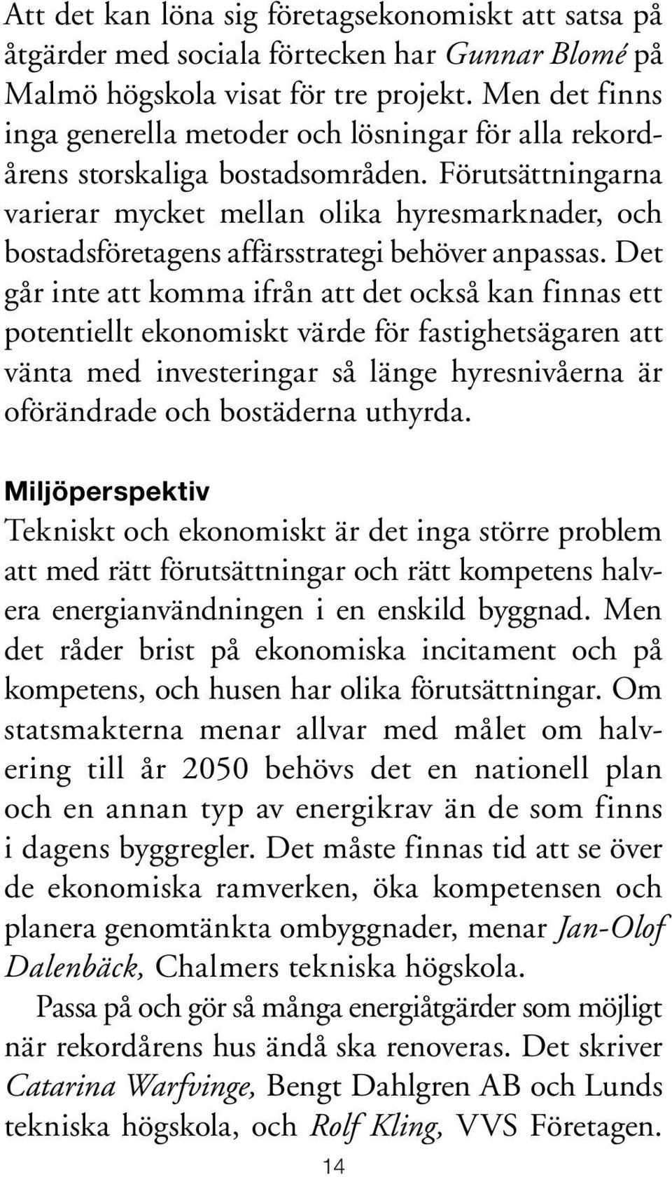 Förutsättningarna varierar mycket mellan olika hyresmarknader, och bostadsföretagens affärsstrategi behöver an passas.