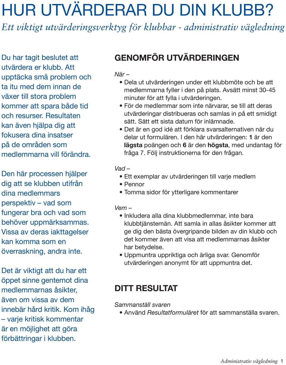 Resultaten kan även hjälpa dig att fokusera dina insatser på de områden som medlemmarna vill förändra.