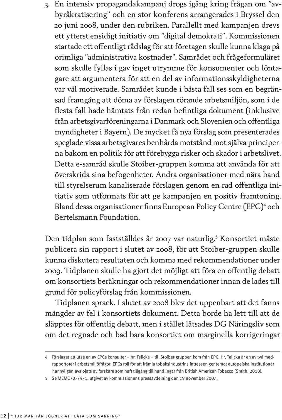 Kommissionen startade ett offentligt rådslag för att företagen skulle kunna klaga på orimliga administrativa kostnader.