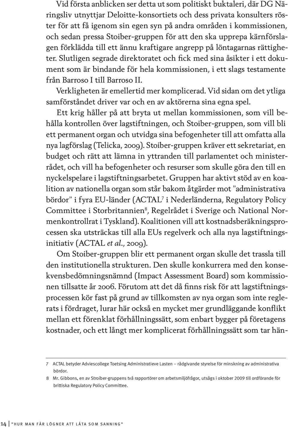 Slutligen segrade direktoratet och fick med sina åsikter i ett dokument som är bindande för hela kommissionen, i ett slags testamente från Barroso I till Barroso II.