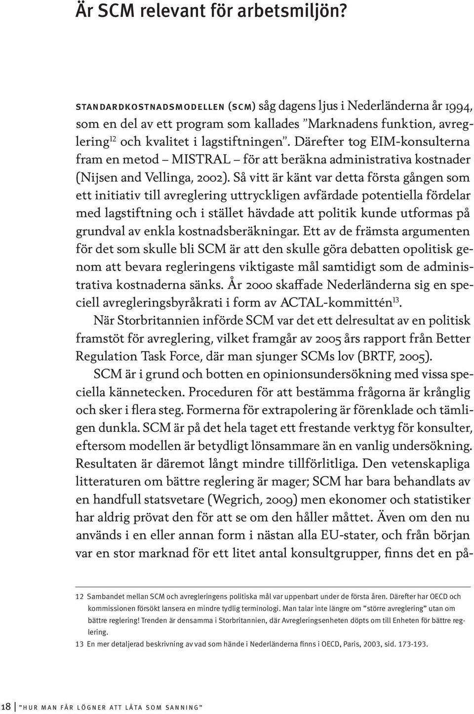 Därefter tog EIM-konsulterna fram en metod MISTRAL för att beräkna administrativa kostnader (Nijsen and Vellinga, 2002).