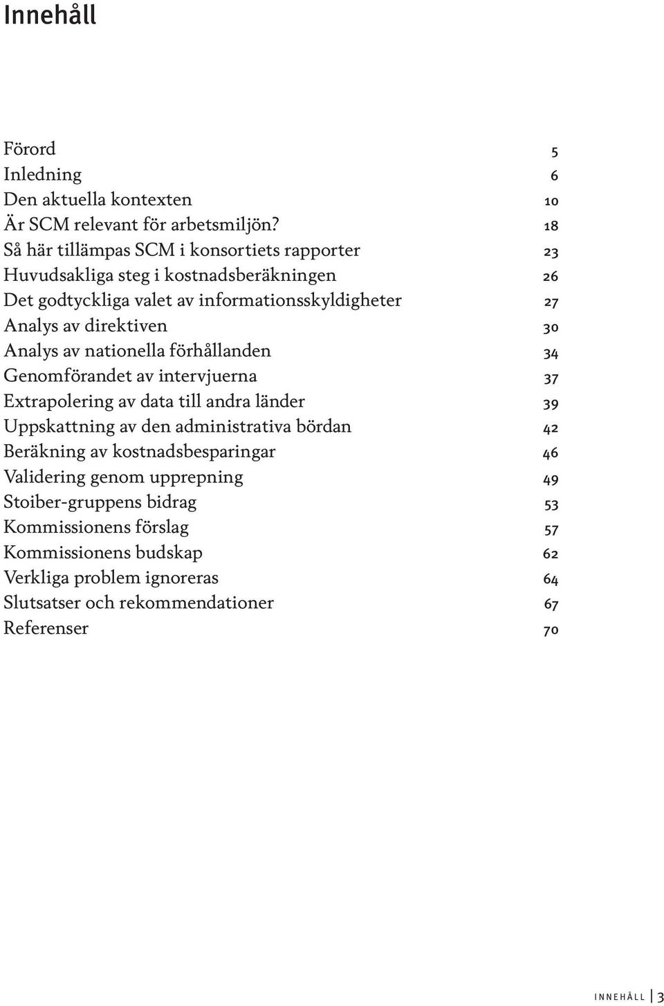 direktiven 30 Analys av nationella förhållanden 34 Genomförandet av intervjuerna 37 Extrapolering av data till andra länder 39 Uppskattning av den administrativa