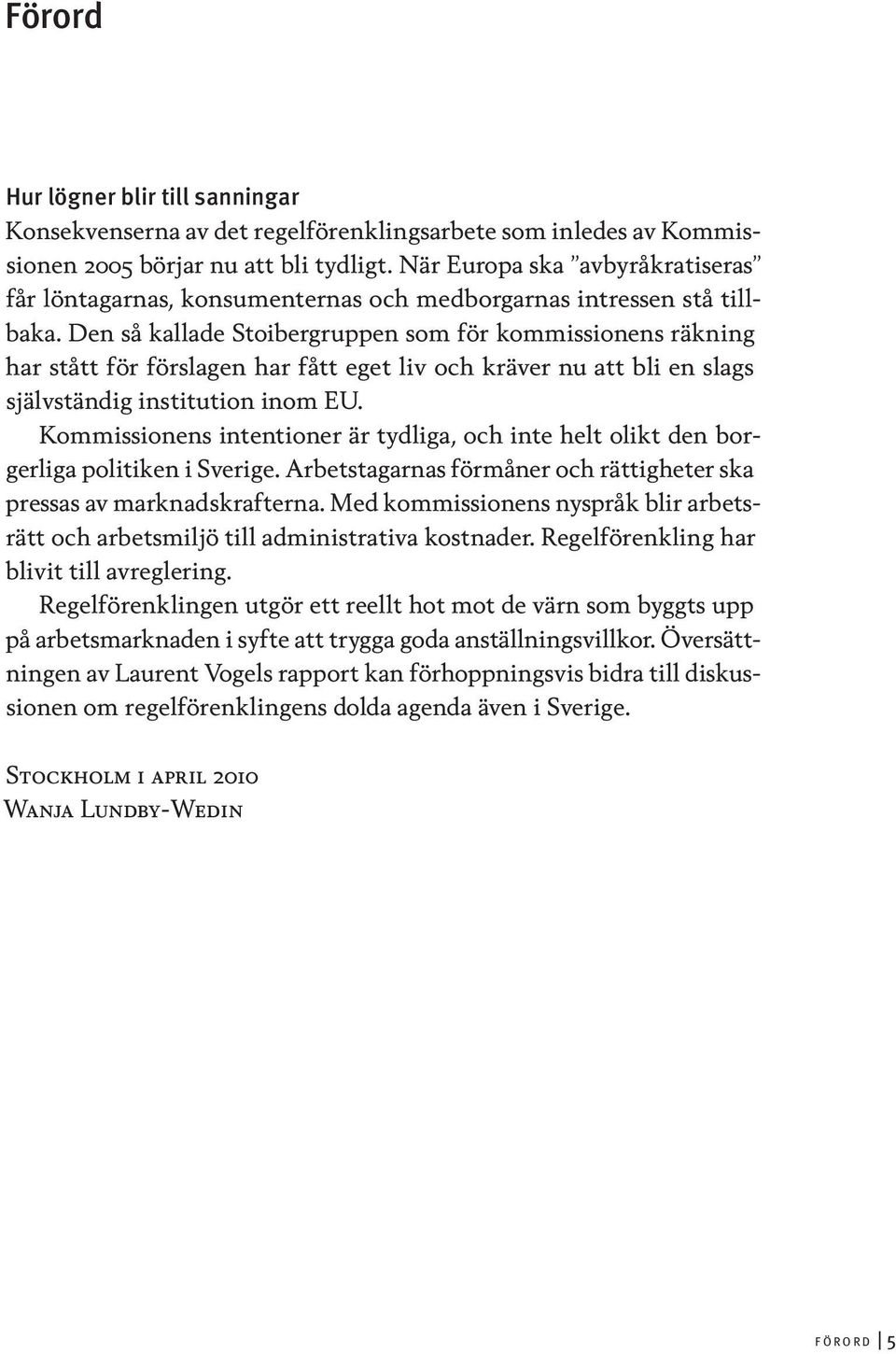 Den så kallade Stoibergruppen som för kommissionens räkning har stått för förslagen har fått eget liv och kräver nu att bli en slags självständig institution inom EU.