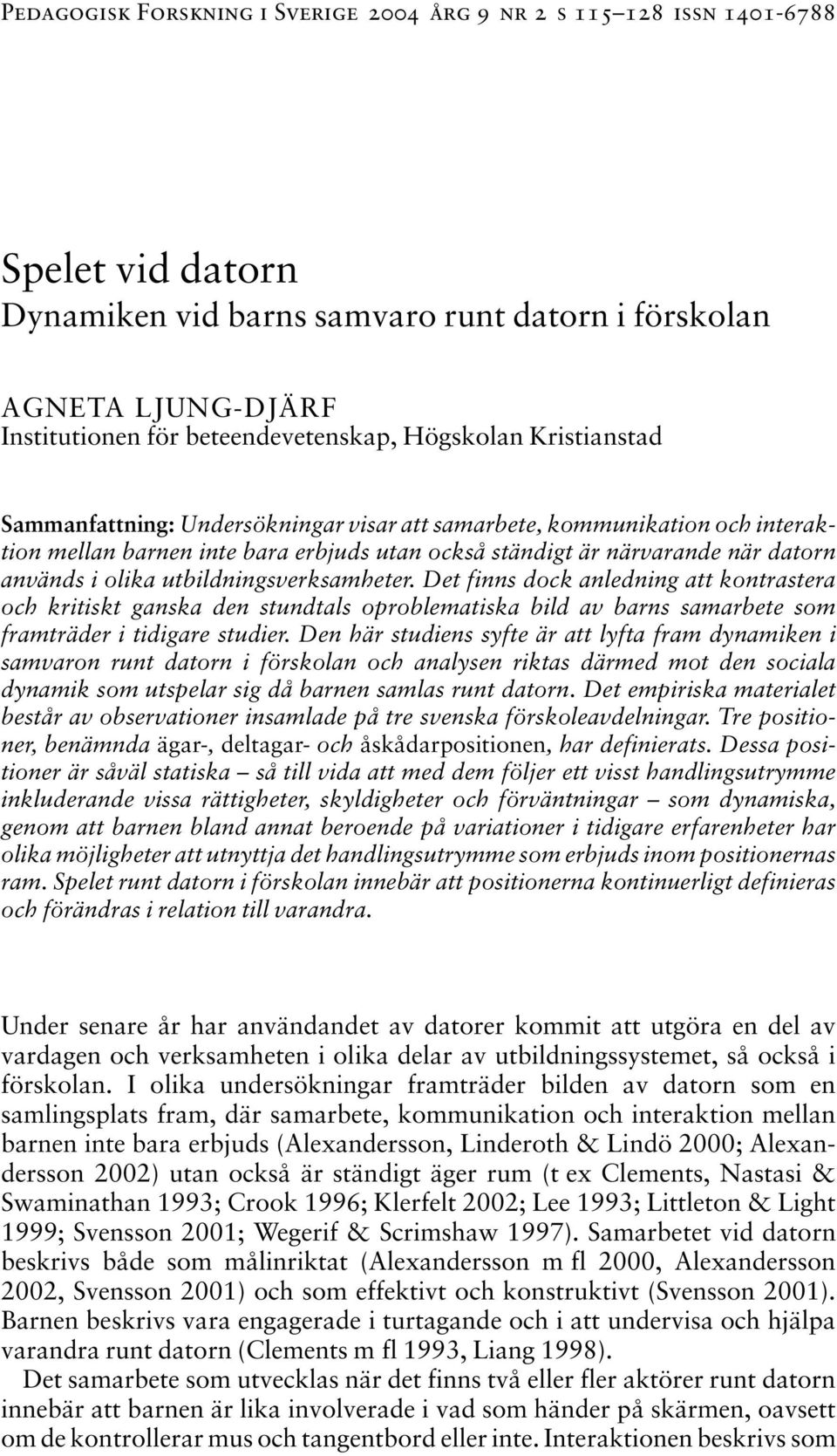 utbildningsverksamheter. Det finns dock anledning att kontrastera och kritiskt ganska den stundtals oproblematiska bild av barns samarbete som framträder i tidigare studier.