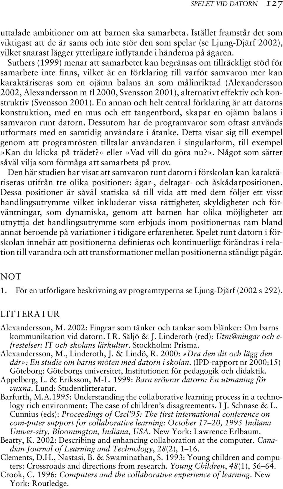 Suthers (1999) menar att samarbetet kan begränsas om tillräckligt stöd för samarbete inte finns, vilket är en förklaring till varför samvaron mer kan karaktäriseras som en ojämn balans än som