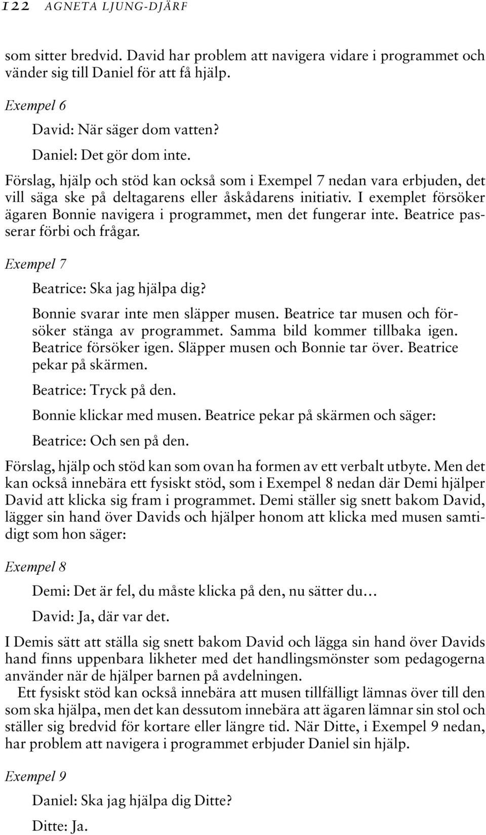 I exemplet försöker ägaren Bonnie navigera i programmet, men det fungerar inte. Beatrice passerar förbi och frågar. Exempel 7 Beatrice: Ska jag hjälpa dig? Bonnie svarar inte men släpper musen.