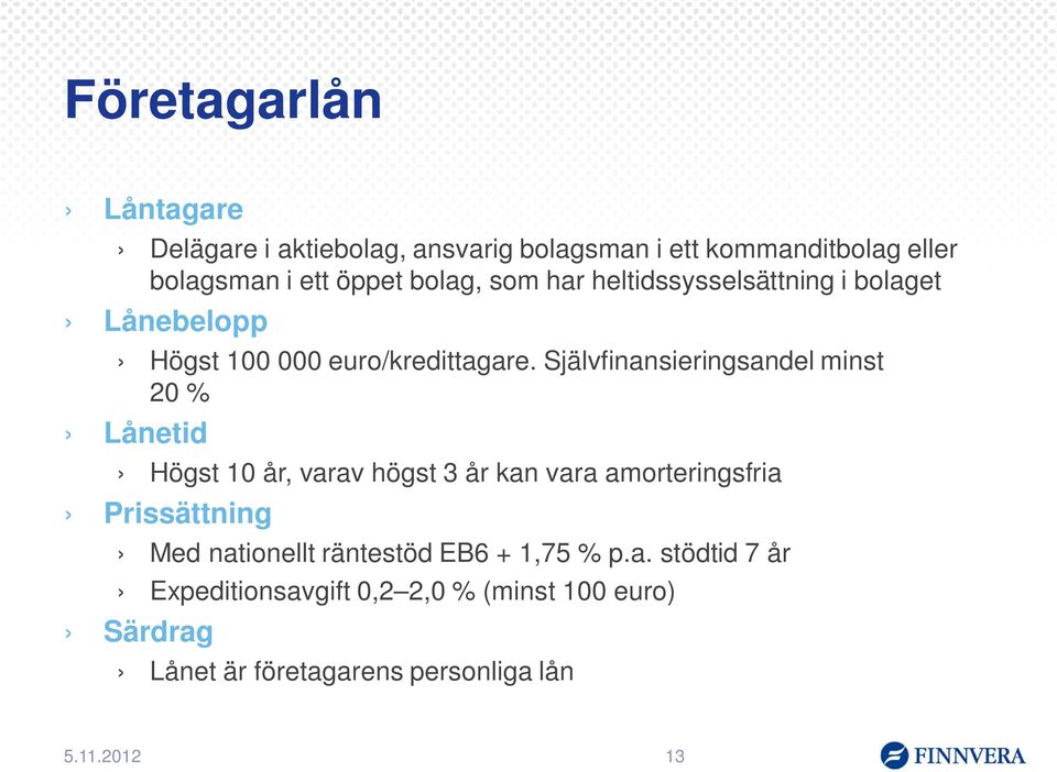 Självfinansieringsandel minst 20 % Lånetid Högst 10 år, varav högst 3 år kan vara amorteringsfria Prissättning Med