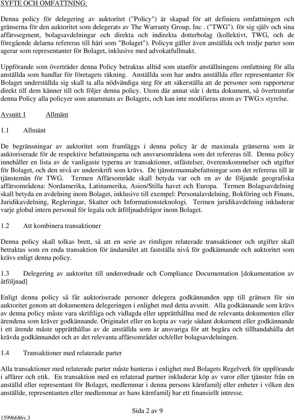 Policyn gäller även anställda och tredje parter som agerar som representanter för Bolaget, inklusive med advokatfullmakt.