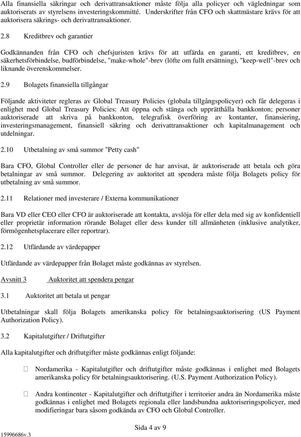 8 Kreditbrev och garantier Godkännanden från CFO och chefsjuristen krävs för att utfärda en garanti, ett kreditbrev, en säkerhetsförbindelse, budförbindelse, "make-whole"-brev (löfte om fullt