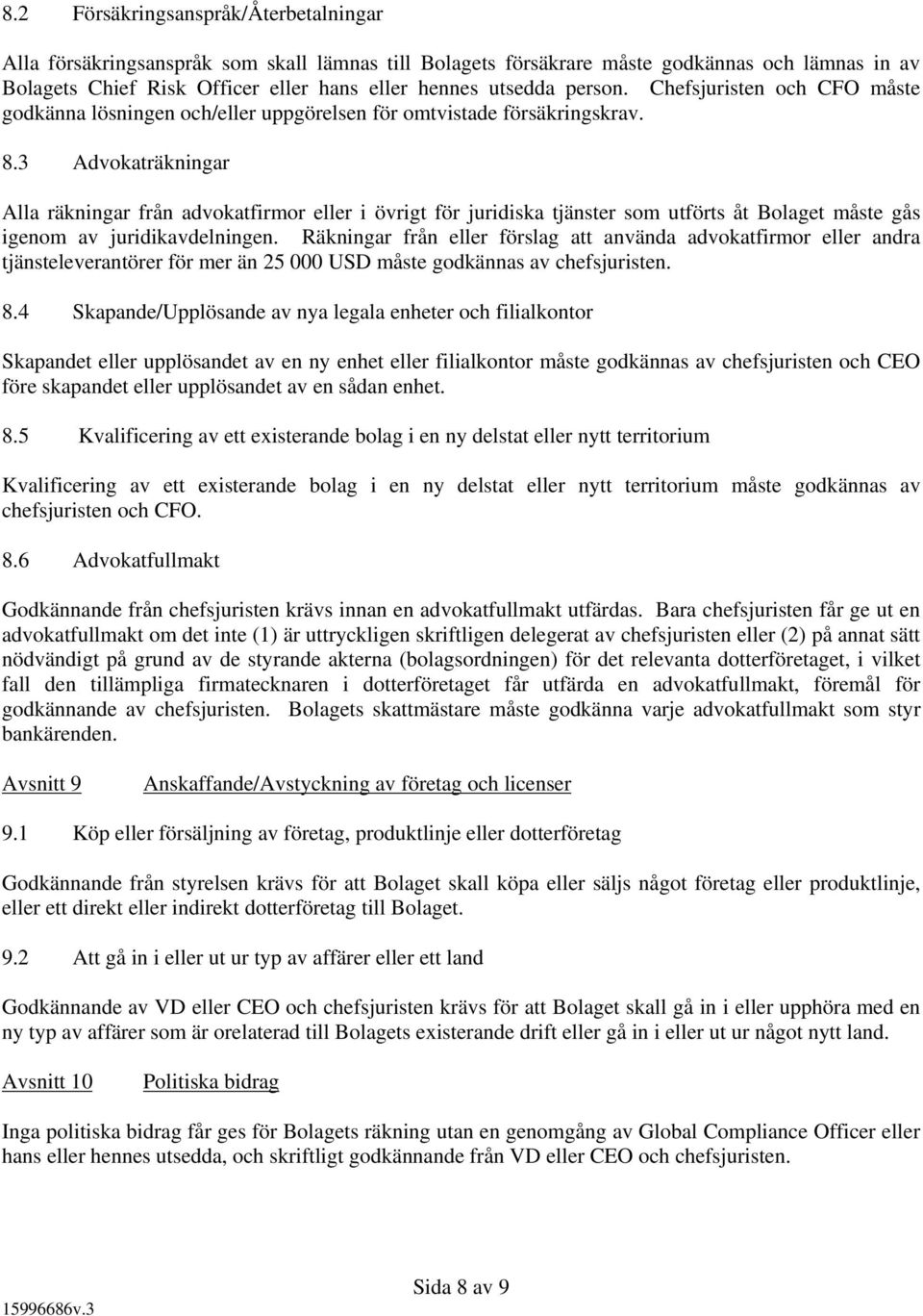 3 Advokaträkningar Alla räkningar från advokatfirmor eller i övrigt för juridiska tjänster som utförts åt Bolaget måste gås igenom av juridikavdelningen.
