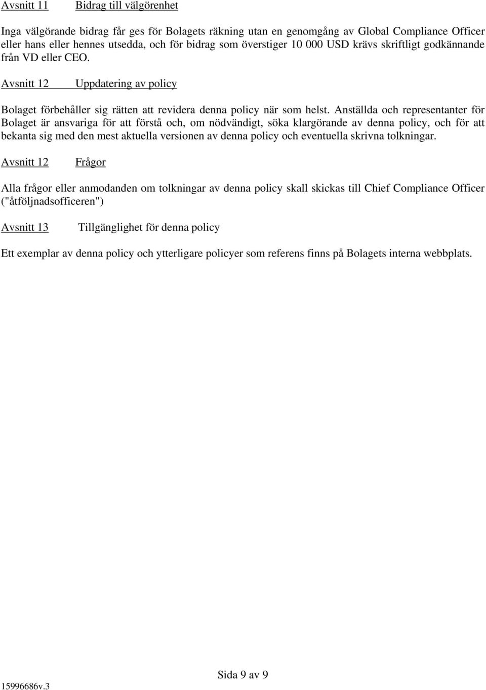 Anställda och representanter för Bolaget är ansvariga för att förstå och, om nödvändigt, söka klargörande av denna policy, och för att bekanta sig med den mest aktuella versionen av denna policy och