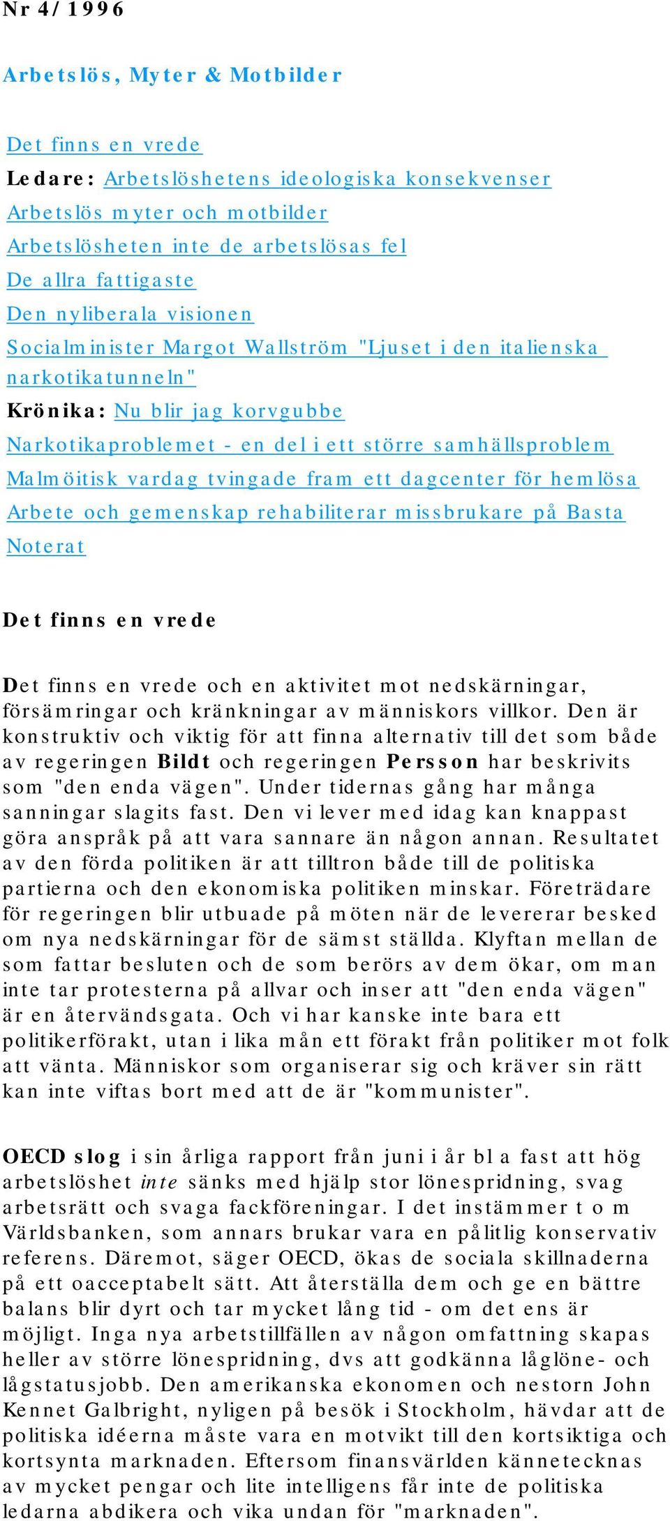 vardag tvingade fram ett dagcenter för hemlösa Arbete och gemenskap rehabiliterar missbrukare på Basta Noterat Det finns en vrede Det finns en vrede och en aktivitet mot nedskärningar, försämringar