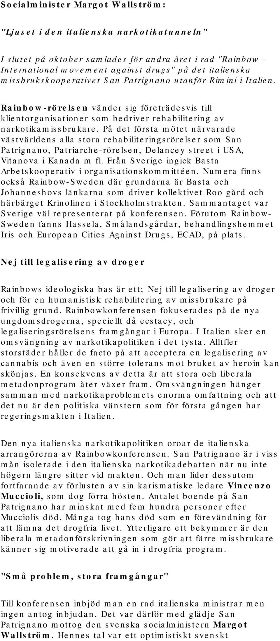 På det första mötet närvarade västvärldens alla stora rehabiliteringsrörelser som San Patrignano, Patriarche-rörelsen, Delancey street i USA, Vitanova i Kanada m fl.