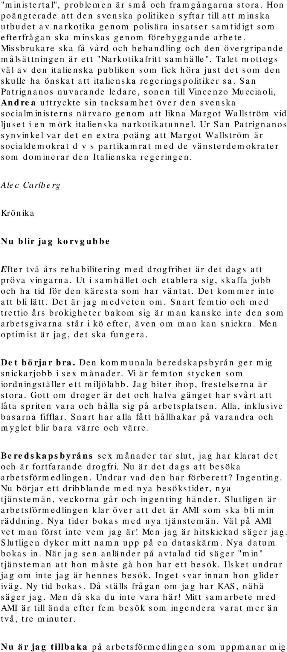 Missbrukare ska få vård och behandling och den övergripande målsättningen är ett "Narkotikafritt samhälle".