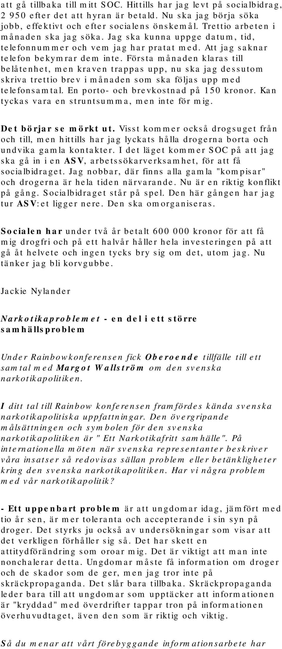 Första månaden klaras till belåtenhet, men kraven trappas upp, nu ska jag dessutom skriva trettio brev i månaden som ska följas upp med telefonsamtal. En porto- och brevkostnad på 150 kronor.