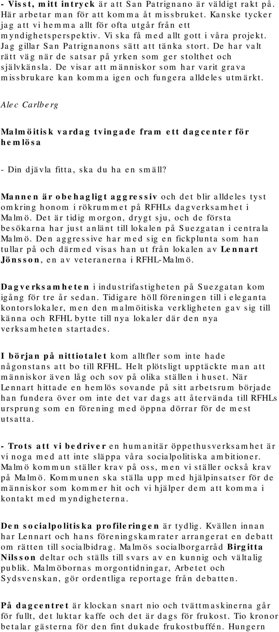 De visar att människor som har varit grava missbrukare kan komma igen och fungera alldeles utmärkt.