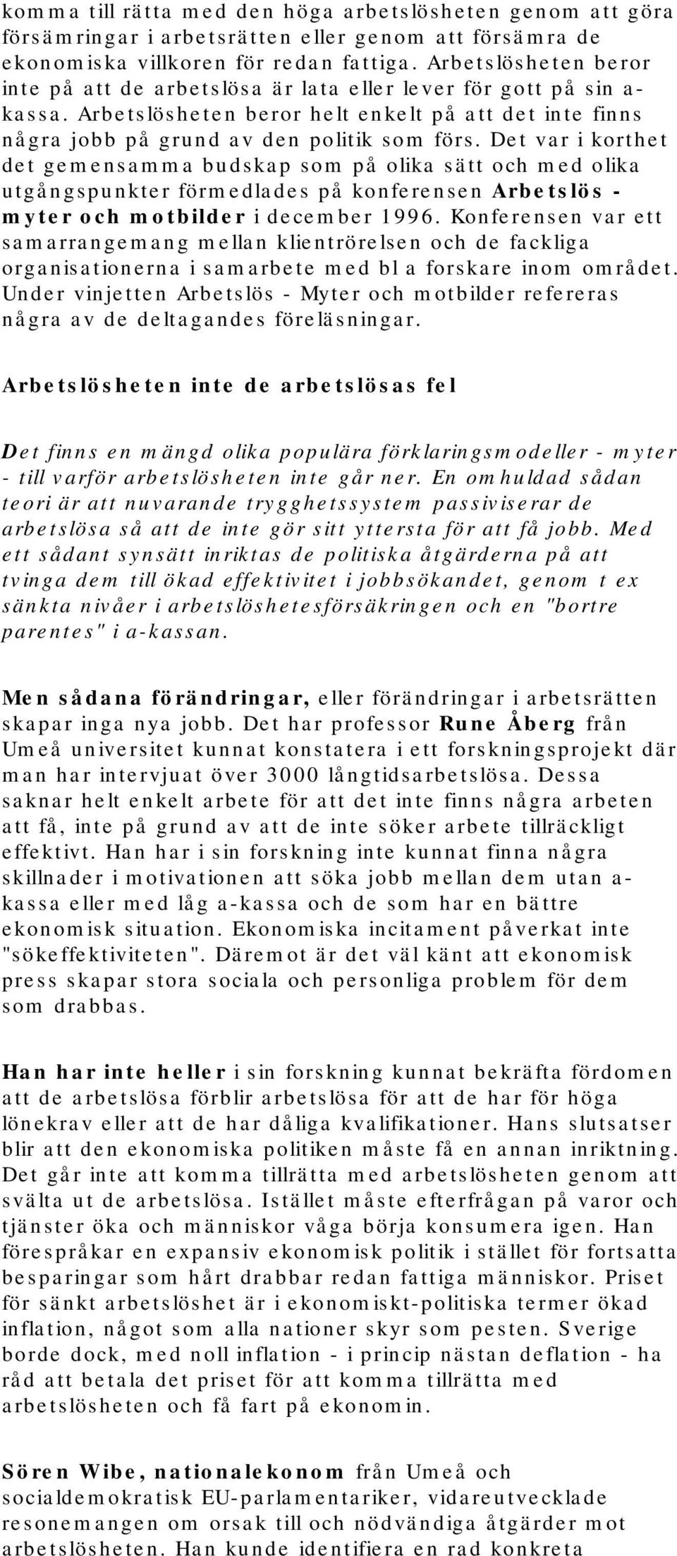 Det var i korthet det gemensamma budskap som på olika sätt och med olika utgångspunkter förmedlades på konferensen Arbetslös - myter och motbilder i december 1996.