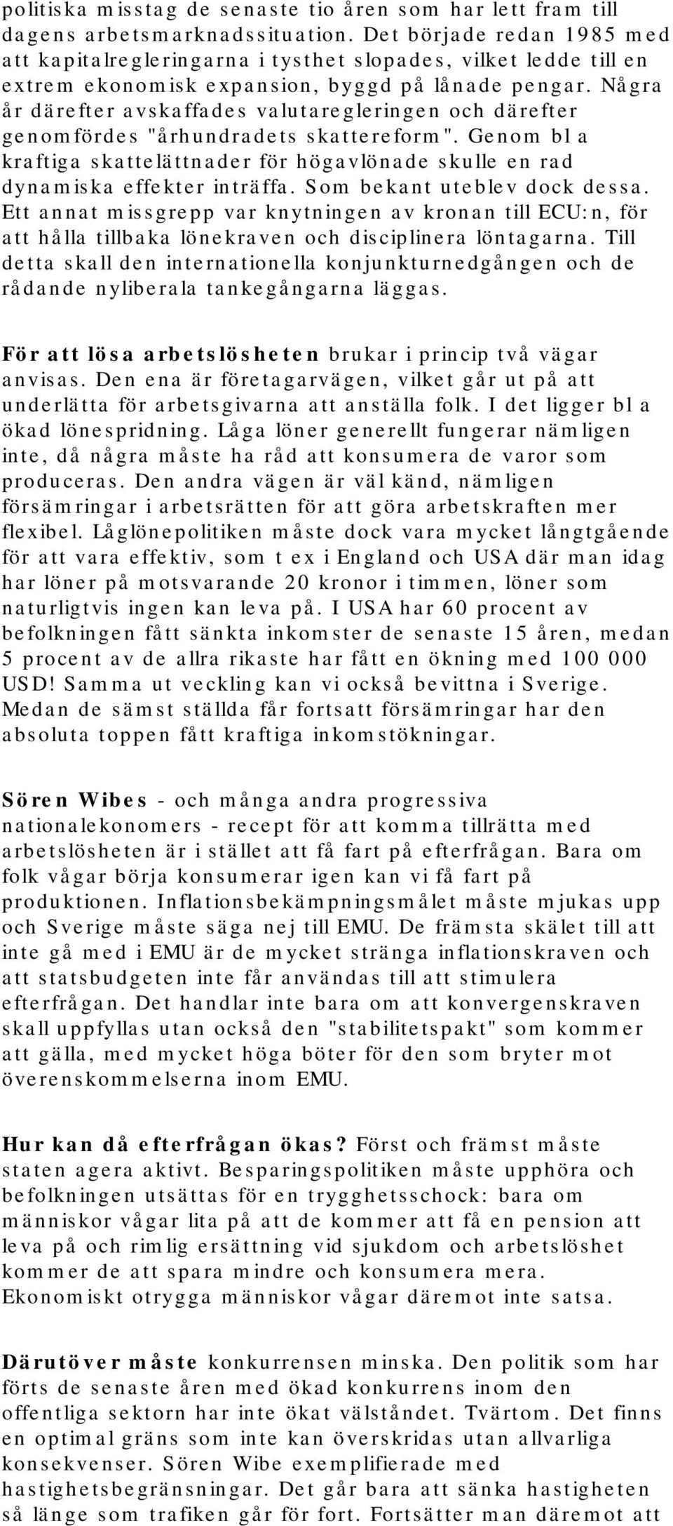 Några år därefter avskaffades valutaregleringen och därefter genomfördes "århundradets skattereform". Genom bl a kraftiga skattelättnader för högavlönade skulle en rad dynamiska effekter inträffa.