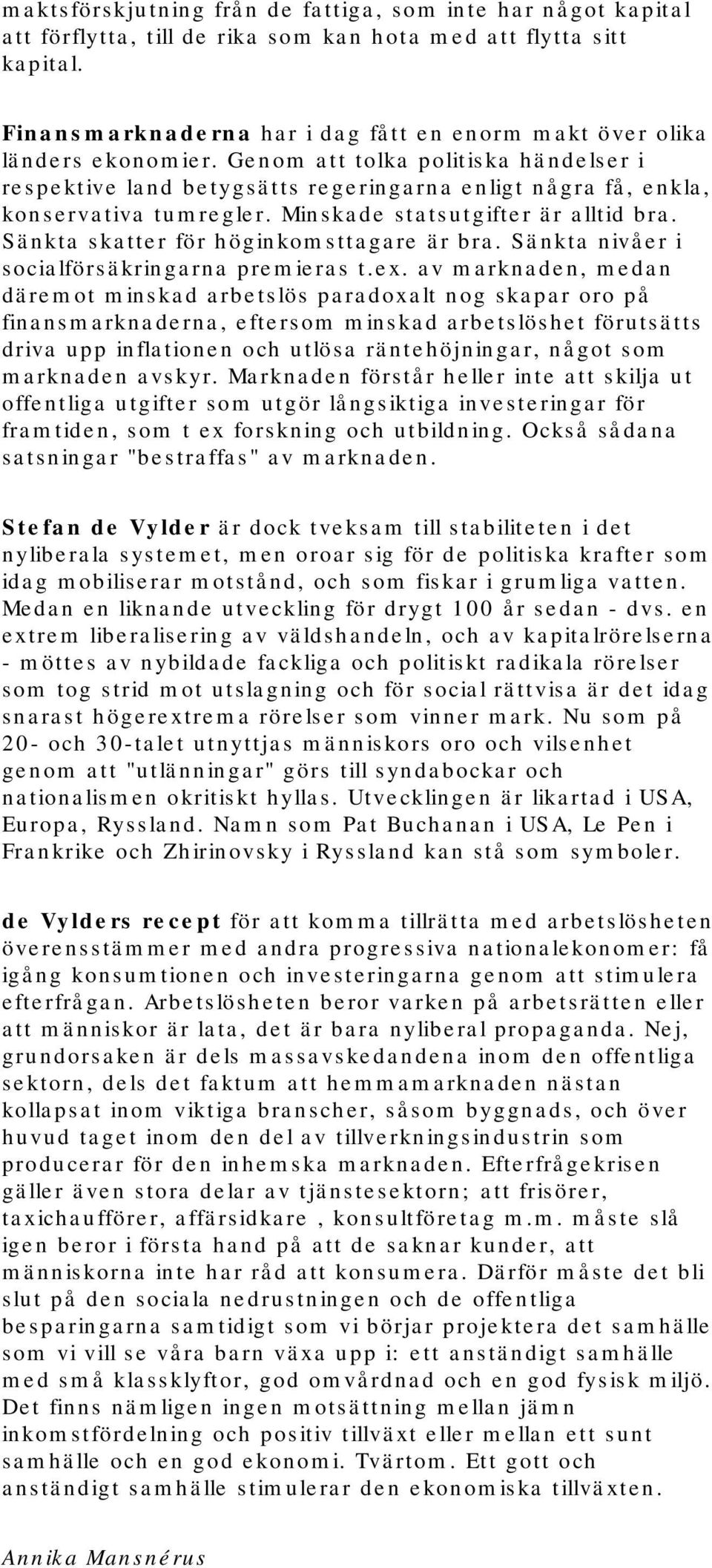 Genom att tolka politiska händelser i respektive land betygsätts regeringarna enligt några få, enkla, konservativa tumregler. Minskade statsutgifter är alltid bra.