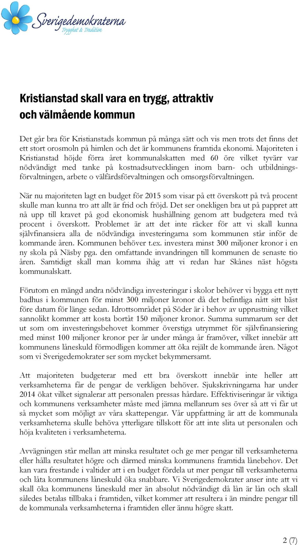 Majoriteten i Kristianstad höjde förra året kommunalskatten med 60 öre vilket tyvärr var nödvändigt med tanke på kostnadsutvecklingen inom barn- och utbildningsförvaltningen, arbete o