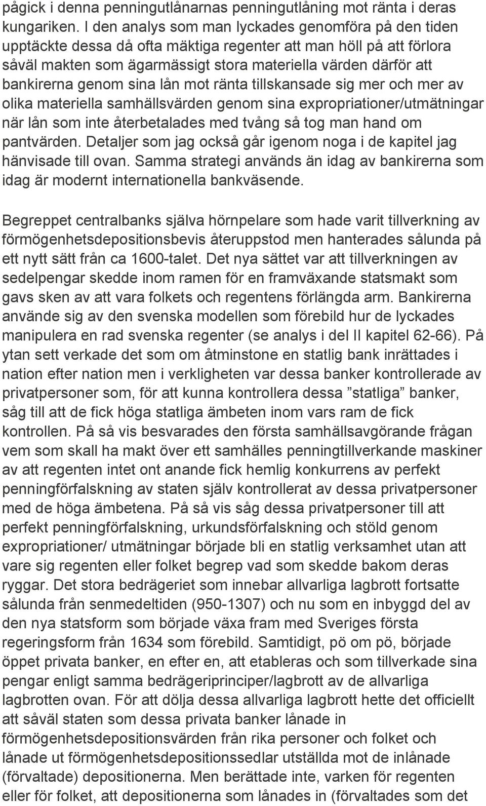 genom sina lån mot ränta tillskansade sig mer och mer av olika materiella samhällsvärden genom sina expropriationer/utmätningar när lån som inte återbetalades med tvång så tog man hand om pantvärden.