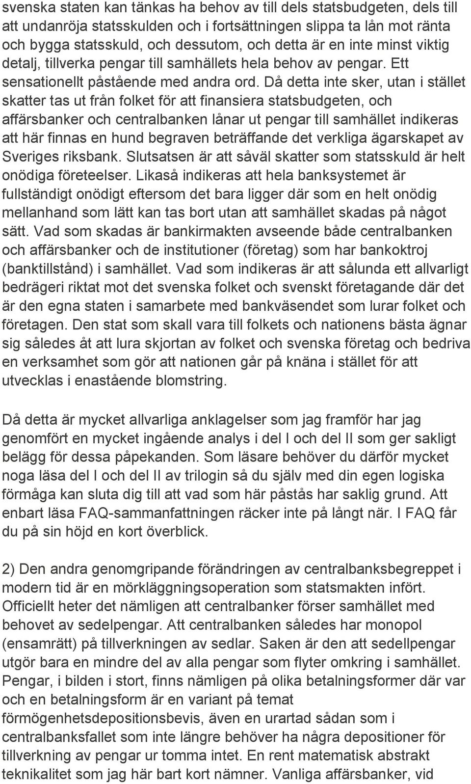 Då detta inte sker, utan i stället skatter tas ut från folket för att finansiera statsbudgeten, och affärsbanker och centralbanken lånar ut pengar till samhället indikeras att här finnas en hund