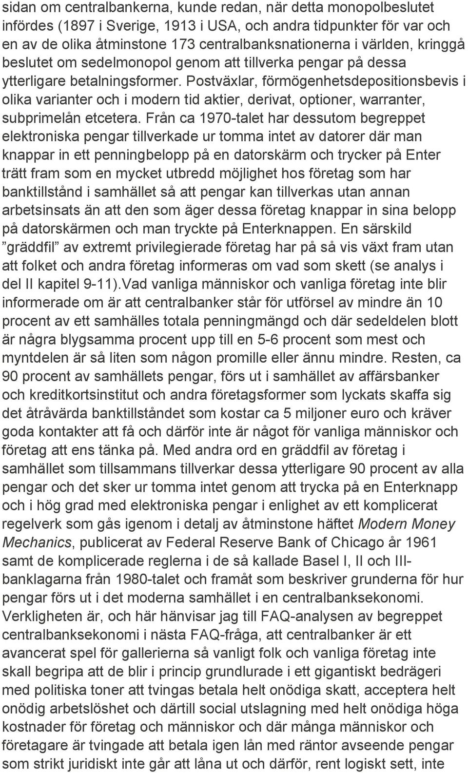 Postväxlar, förmögenhetsdepositionsbevis i olika varianter och i modern tid aktier, derivat, optioner, warranter, subprimelån etcetera.