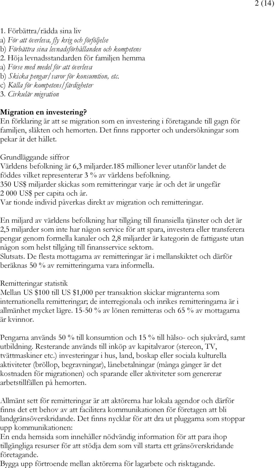 Cirkulär migration Migration en investering? En förklaring är att se migration som en investering i företagande till gagn för familjen, släkten och hemorten.