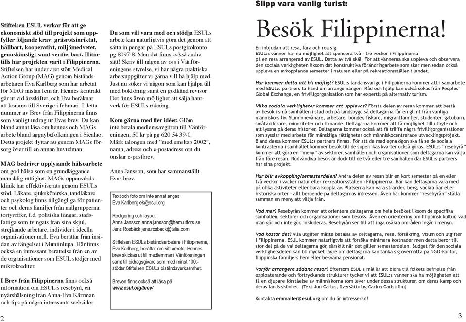 Hennes kontrakt går ut vid årsskiftet, och Eva beräknar att komma till Sverige i februari. I detta nummer av Brev från Filippinerna finns som vanligt utdrag ur Evas brev.