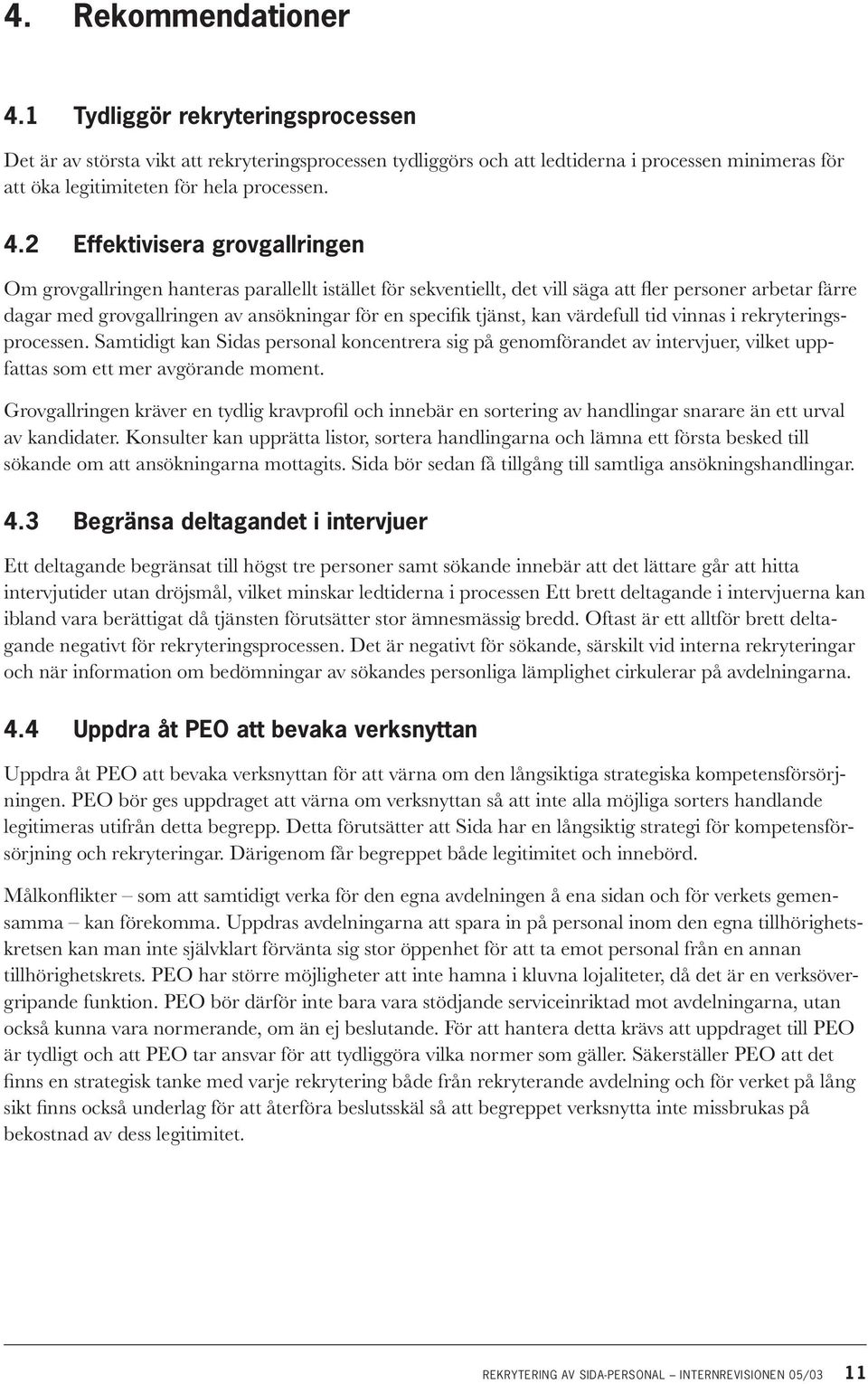 2 Effektivisera grovgallringen Om grovgallringen hanteras parallellt istället för sekventiellt, det vill säga att fler personer arbetar färre dagar med grovgallringen av ansökningar för en specifik