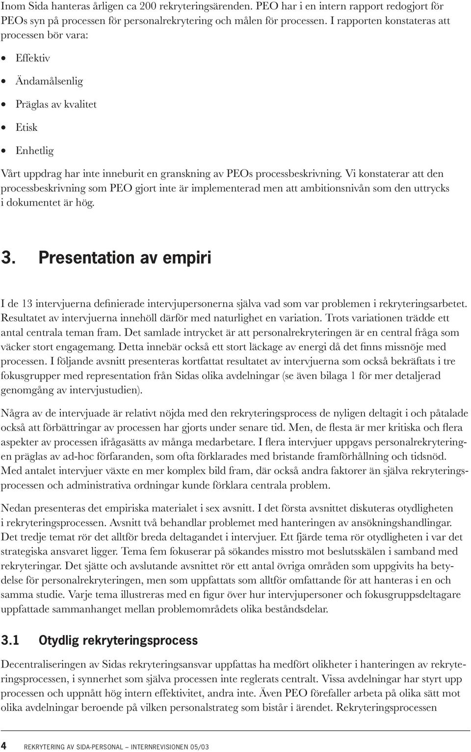 Vi konstaterar att den processbeskrivning som PEO gjort inte är implementerad men att ambitionsnivån som den uttrycks i dokumentet är hög. 3.