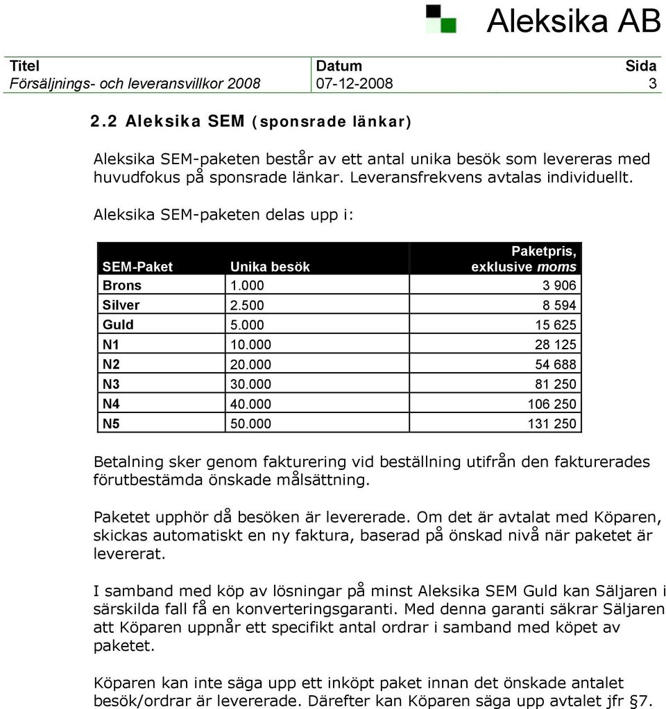 000 106 250 N5 50.000 131 250 Betalning sker genom fakturering vid beställning utifrån den fakturerades förutbestämda önskade målsättning. Paketet upphör då besöken är levererade.