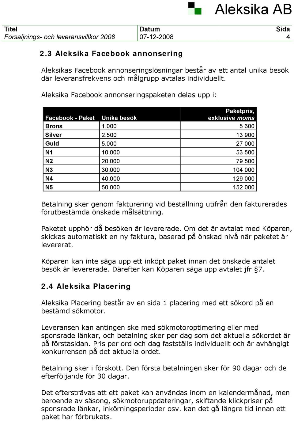 000 79 500 N3 30.000 104 000 N4 40.000 129 000 N5 50.000 152 000 Betalning sker genom fakturering vid beställning utifrån den fakturerades förutbestämda önskade målsättning.