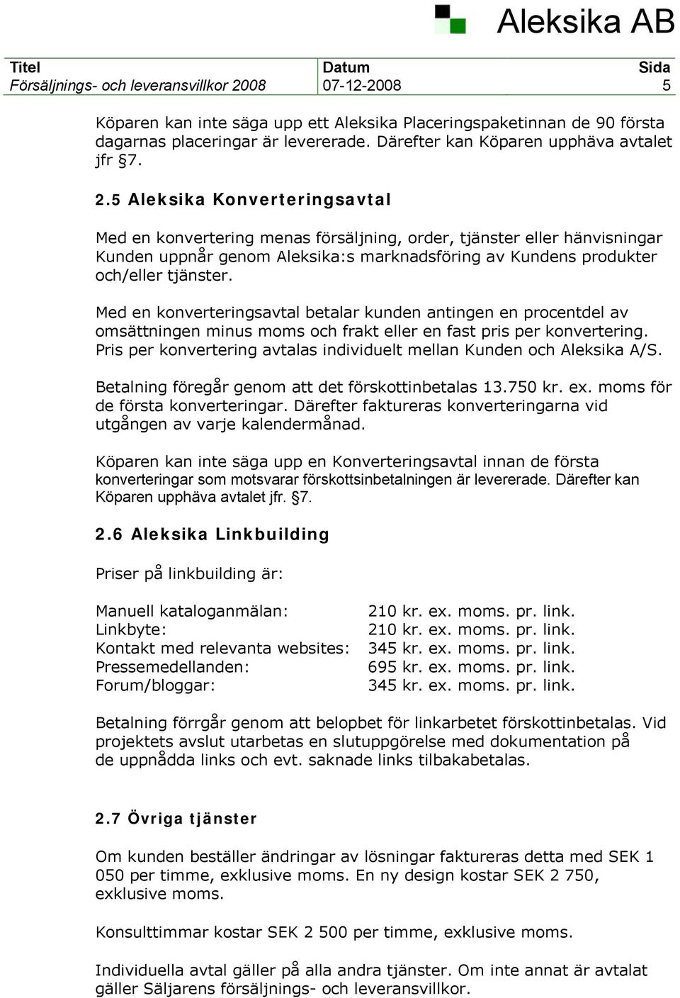 Med en konverteringsavtal betalar kunden antingen en procentdel av omsättningen minus moms och frakt eller en fast pris per konvertering.