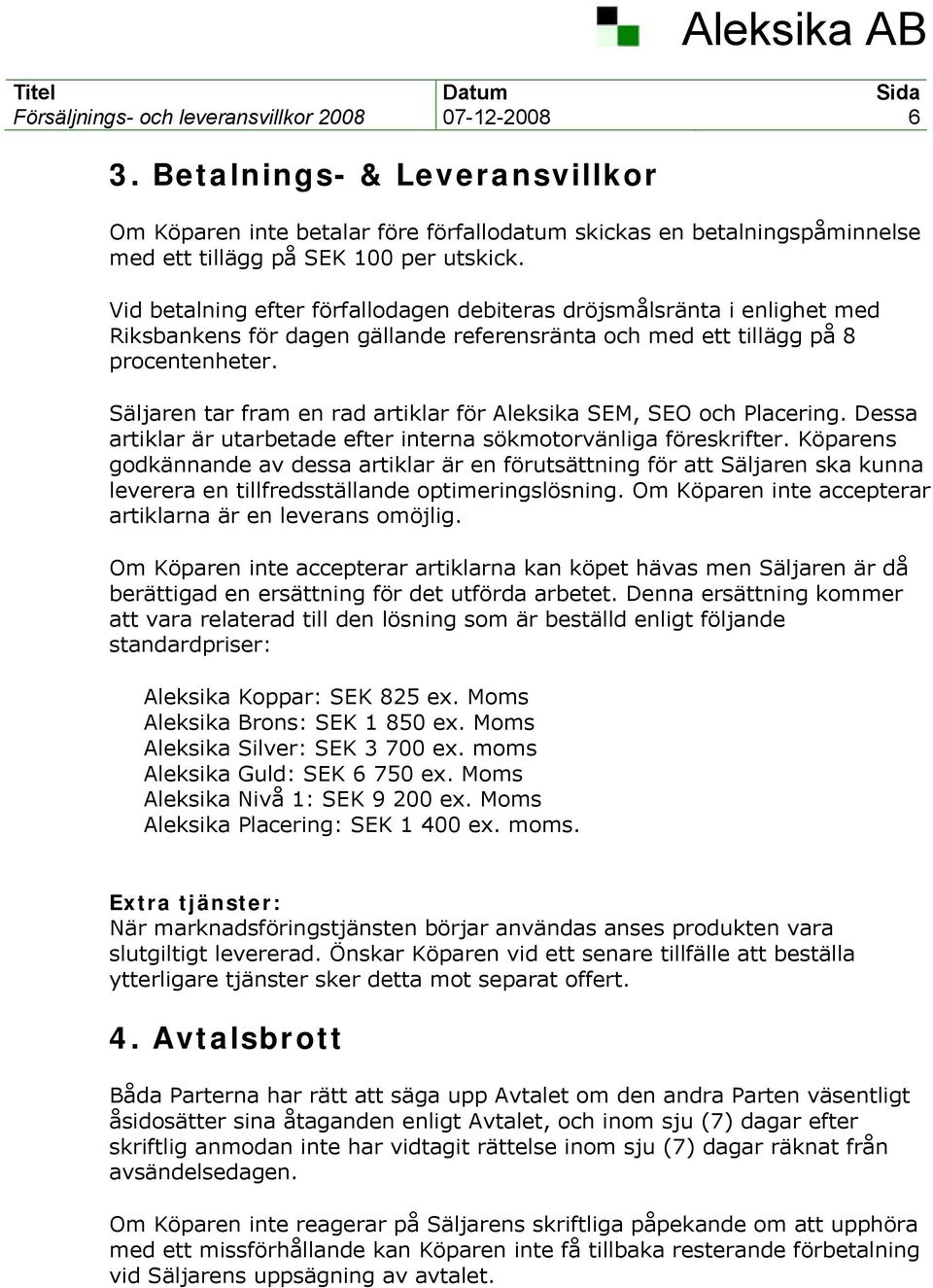 Säljaren tar fram en rad artiklar för Aleksika SEM, SEO och Placering. Dessa artiklar är utarbetade efter interna sökmotorvänliga föreskrifter.