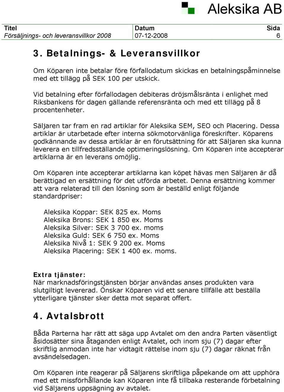 Säljaren tar fram en rad artiklar för Aleksika SEM, SEO och Placering. Dessa artiklar är utarbetade efter interna sökmotorvänliga föreskrifter.