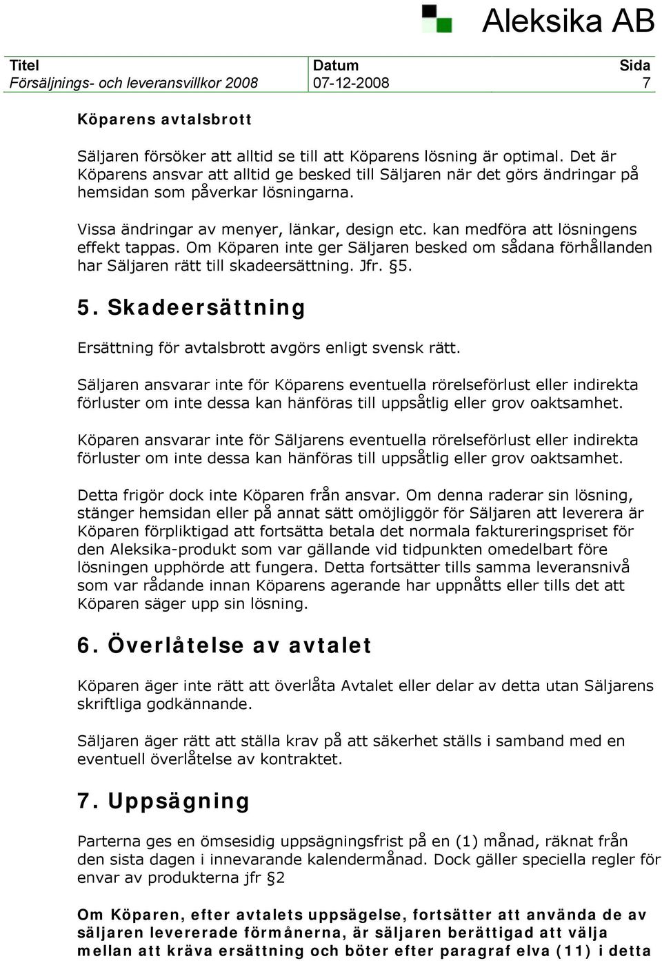 kan medföra att lösningens effekt tappas. Om Köparen inte ger Säljaren besked om sådana förhållanden har Säljaren rätt till skadeersättning. Jfr. 5.