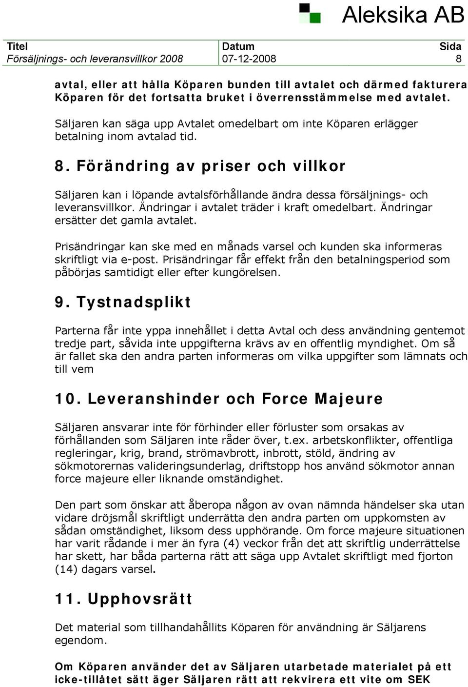 Förändring av priser och villkor Säljaren kan i löpande avtalsförhållande ändra dessa försäljnings- och leveransvillkor. Ändringar i avtalet träder i kraft omedelbart.