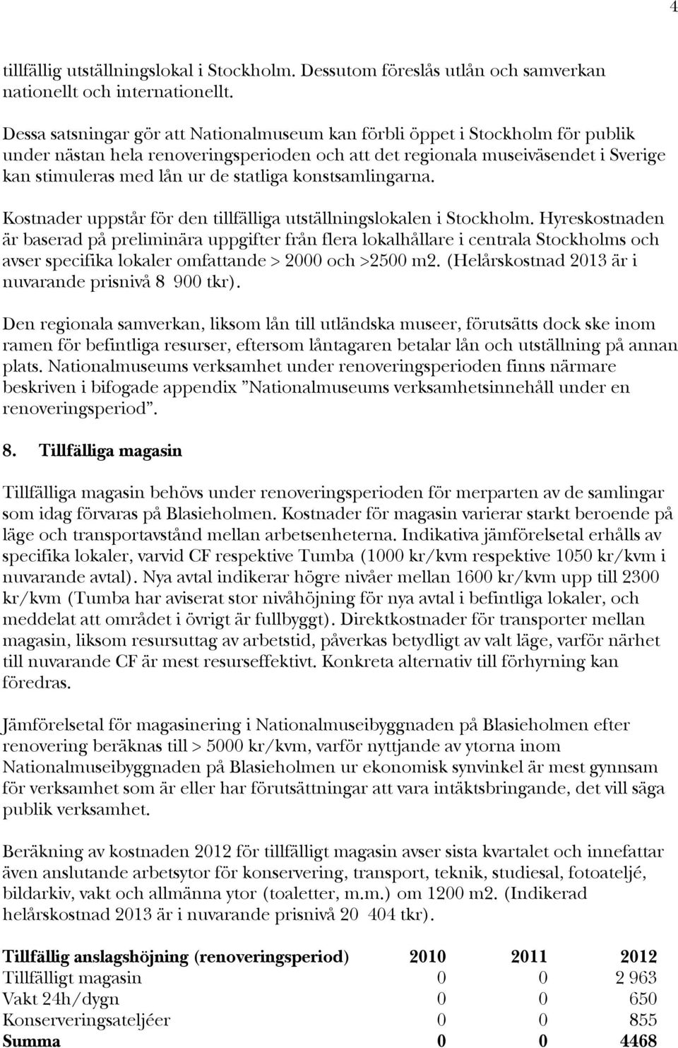 statliga konstsamlingarna. Kostnader uppstår för den tillfälliga utställningslokalen i Stockholm.