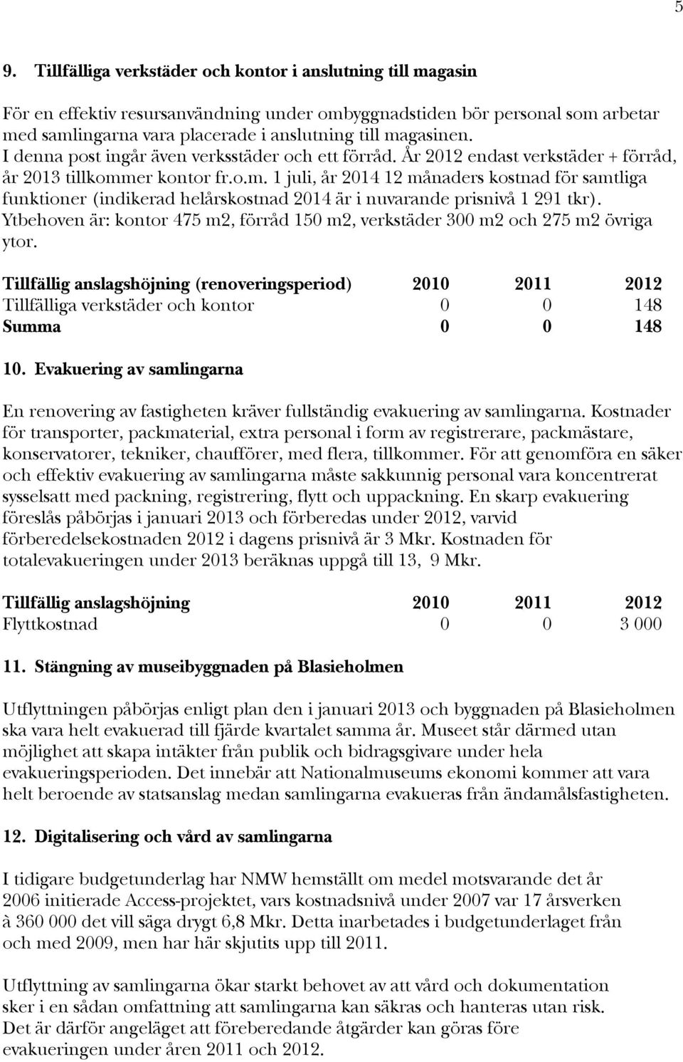 Ytbehoven är: kontor 475 m2, förråd 150 m2, verkstäder 300 m2 och 275 m2 övriga ytor.