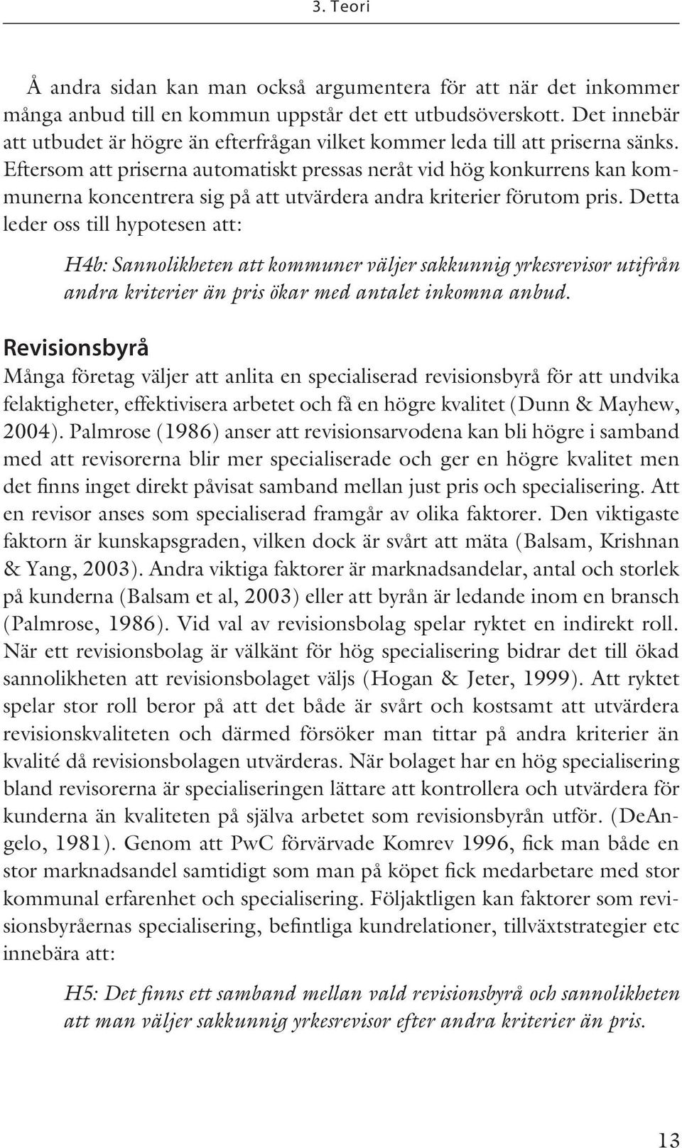 Eftersom att priserna automatiskt pressas neråt vid hög konkurrens kan kommunerna koncentrera sig på att utvärdera andra kriterier förutom pris.